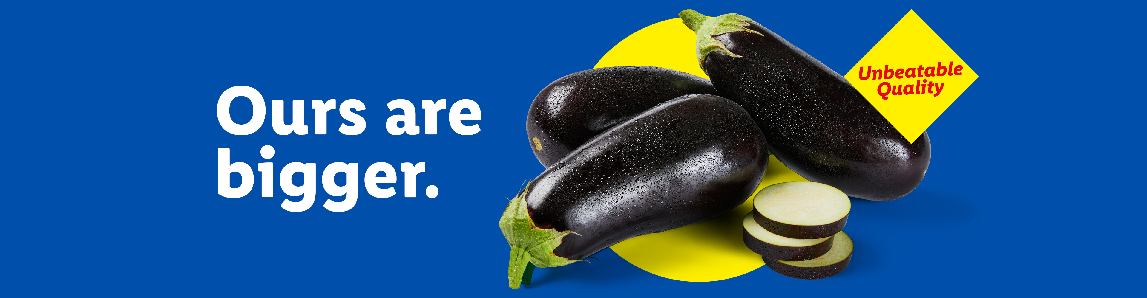 Three large eggplants and slices on a yellow circle with text: 'Ours are bigger. Unbeatable Quality'