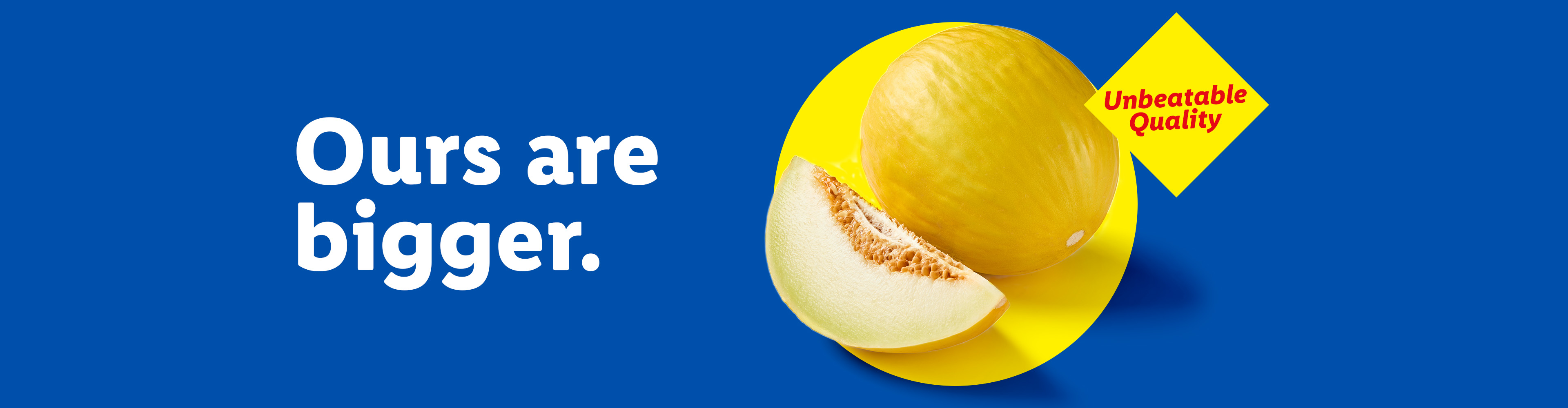 A whole melon and a slice on a yellow circle, with text 'Ours are bigger' and 'Unbeatable Quality'.