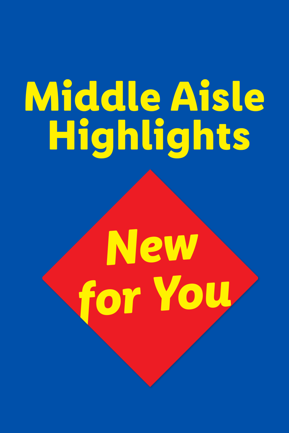 Middle Aisle Highlights: New for You, featuring a red diamond with yellow text on a blue background.