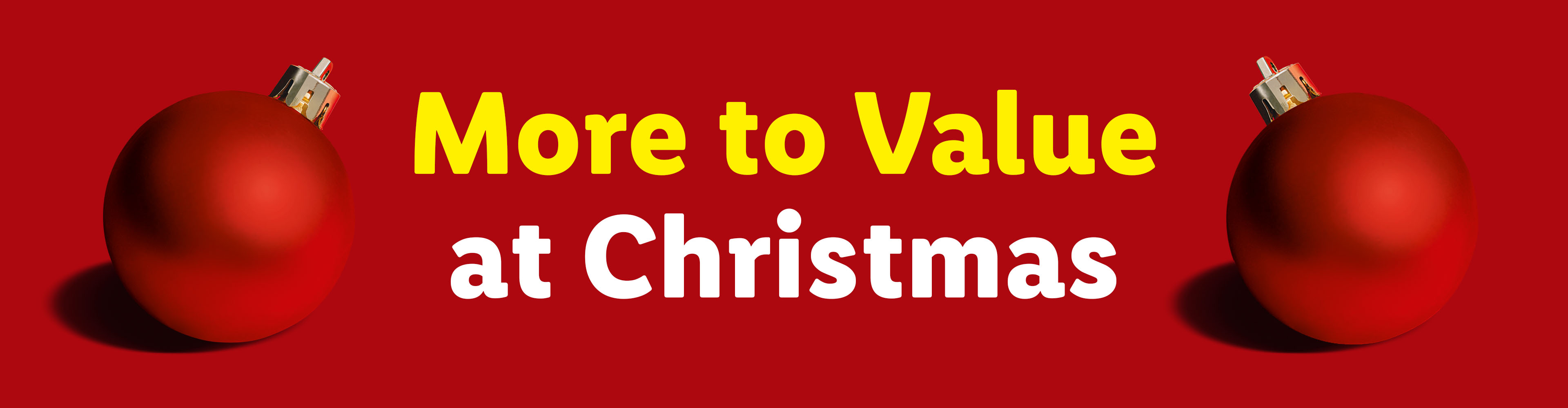 Red Christmas ornaments with text 'More to Value at Christmas' on a red background.